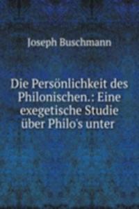 Die Personlichkeit des Philonischen.: Eine exegetische Studie uber Philo's unter .