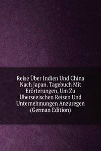 Reise Uber Indien Und China Nach Japan. Tagebuch Mit Erorterungen, Um Zu Uberseeischen Reisen Und Unternehmungen Anzuregen (German Edition)