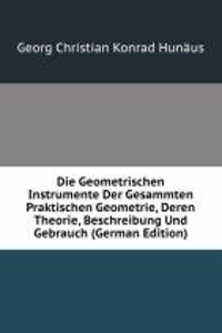 Die Geometrischen Instrumente Der Gesammten Praktischen Geometrie, Deren Theorie, Beschreibung Und Gebrauch (German Edition)