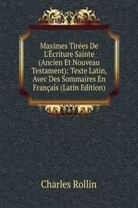 Maximes Tirees De L'Ecriture Sainte (Ancien Et Nouveau Testament): Texte Latin, Avec Des Sommaires En Francais (Latin Edition)