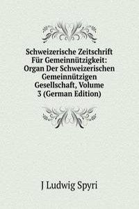 Schweizerische Zeitschrift Fur Gemeinnutzigkeit: Organ Der Schweizerischen Gemeinnutzigen Gesellschaft, Volume 3 (German Edition)