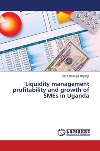Liquidity management profitability and growth of SMEs in Uganda