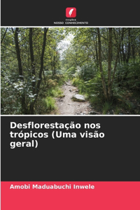 Desflorestação nos trópicos (Uma visão geral)