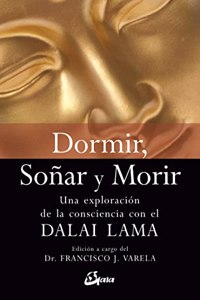Dormir, Sonar Y Morir/ Sleep, Dream And Die: Una Exploracion De La Consciencia Con El Dalai Lama