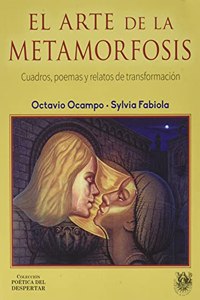 EL ARTE DE LA METAMORFOSIS: Cuadros, poemas y relatos de transformacion