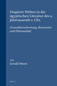 Fingierte Welten in Der Ägyptischen Literatur Des 2. Jahrtausends V. Chr.: Grenzüberschreitung, Reisemotiv Und Fiktionalität