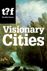 Visionary Cities: 12 Reasons for Claiming the Future of Our Cities: 12 Reasons for Claiming the Future of Our Cities