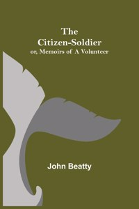 Citizen-Soldier; or, Memoirs of a Volunteer