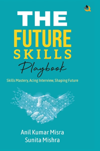 Future Skills Playbook: Skills Mastery, Acing Interview, Shaping Future