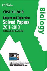 CBSE Class XII 2019 - Chapter and Topic-wise Solved Papers 2011-2018 : Biology (All Sets - Delhi & All India)