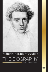 Søren Kierkegaard: The biography of a Danish theologian and social critic