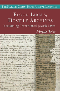 Blood Libels, Hostile Archives: Reclaiming Interrupted Jewish Lives