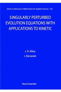 Singularly Perturbed Evolution Equations with Applications to Kinetic Theory