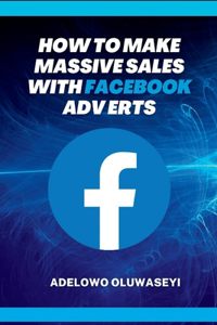 How to Make Massive Sales with Facebook Adverts