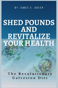 Shed Pounds and Revitalize Your Health: The Revolutionary Galveston Diet