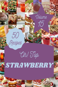 Oh! Top 50 Strawberry Recipes Volume 15