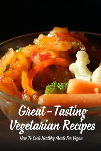 Great-Tasting Vegetarian Recipes