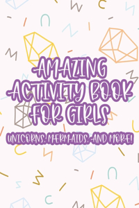 Amazing Activity Book For Girls Unicorns, Mermaids, And More!