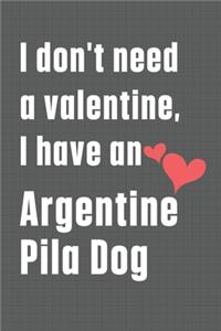 I don't need a valentine, I have an Argentine Pila Dog