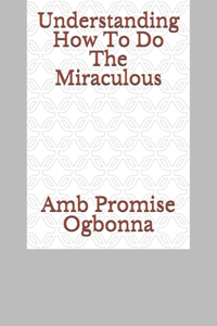 Understanding How To Do The Miraculous