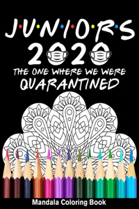 Juniors 2020 The One Where We Were Quarantined Mandala Coloring Book: Funny Graduation School Day Class of 2020 Coloring Book for Juniors