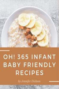 Oh! 365 Infant Baby Friendly Recipes: The Infant Baby Friendly Cookbook for All Things Sweet and Wonderful!