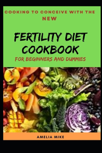 Cooking To Conceive With The New Fertility Diet Cookbook For Beginners And Dummies