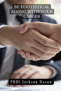 Be Egotistical Along with Your Career