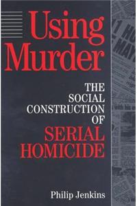 Using Murder: The Social Construction of Serial Homicide