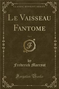 Le Vaisseau Fantome, Vol. 1 (Classic Reprint)