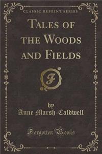 Tales of the Woods and Fields (Classic Reprint)