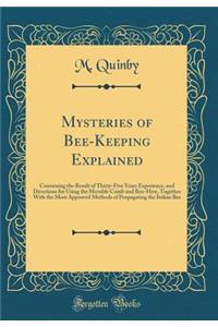 Mysteries of Bee-Keeping Explained: Containing the Result of Thirty-Five Years Experience, and Directions for Using the Movable Comb and Box-Hive, Together with the Most Approved Methods of Propagating the Italian Bee (Classic Reprint)