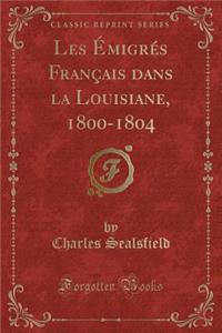 Les Emigres Francais Dans La Louisiane, 1800-1804 (Classic Reprint)