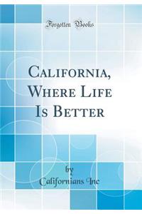 California, Where Life Is Better (Classic Reprint)