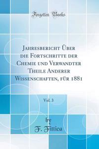 Jahresbericht Über die Fortschritte der Chemie und Verwandter Theile Anderer Wissenschaften, für 1881, Vol. 3 (Classic Reprint)