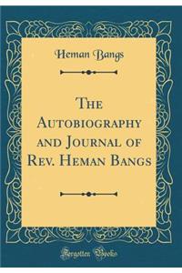 The Autobiography and Journal of Rev. Heman Bangs (Classic Reprint)