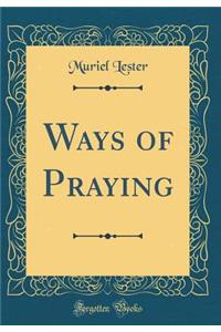 Ways of Praying (Classic Reprint)