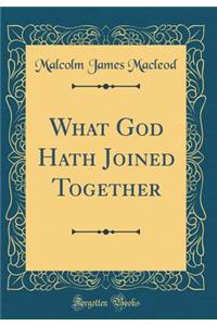 What God Hath Joined Together (Classic Reprint)
