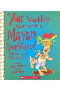 You Wouldn't Want to Be a Mayan Soothsayer! (You Wouldn't Want To... Ancient Civilization)