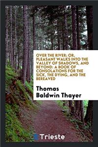 OVER THE RIVER; OR, PLEASANT WALKS INTO