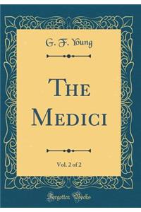 The Medici, Vol. 2 of 2 (Classic Reprint)