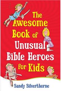 The Awesome Book of Unusual Bible Heroes for Kids