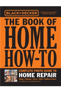 Black & Decker the Book of Home How-To Complete Photo Guide to Home Repair