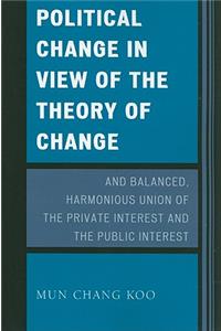 Political Change in View of the Theory of Change and Balanced, Harmonious Union of The Private Interest and The Public Interest