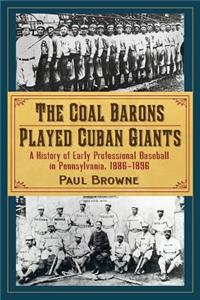Coal Barons Played Cuban Giants: A History of Early Professional Baseball in Pennsylvania, 1886-1896