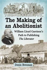 Making of an Abolitionist: William Lloyd Garrison's Path to Publishing The Liberator