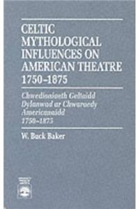 Celtic Mythological Influences on American Theatre 1750-1875