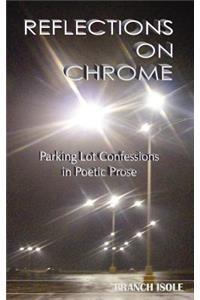 REFLECTIONS ON CHROME Parking Lot Confessions in Poetic Prose