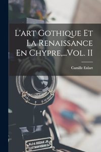 L'art Gothique Et La Renaissance En Chypre, ...Vol. II