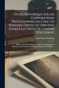 Étude Historique Sur Les Corporations Professionnelles Chez Les Romains Depuis Les Origines Jusqu'à La Chute De L'empire D'occident